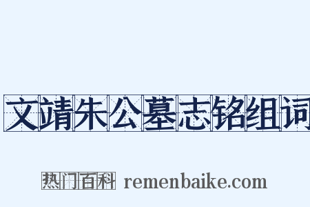 文靖朱公墓志铭组词是什么意思的图片